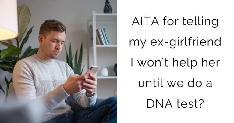 AITA for telling my ex-girlfriend I won’t help her until we do a DNA test?