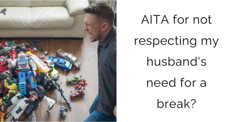 AITA for not respecting my husband’s need for a break?