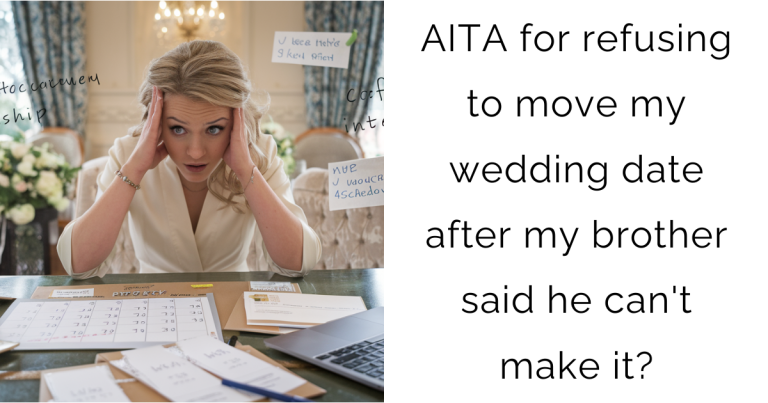 AITA for refusing to move my wedding date after my brother said he can’t make it?