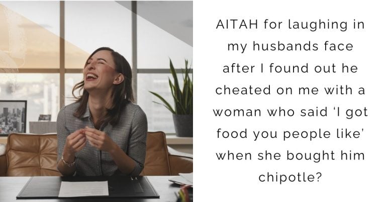 AITAH for laughing in my husbands face after I found out he cheated on me with a woman who said ‘I got food you people like’ when she bought him chipotle?