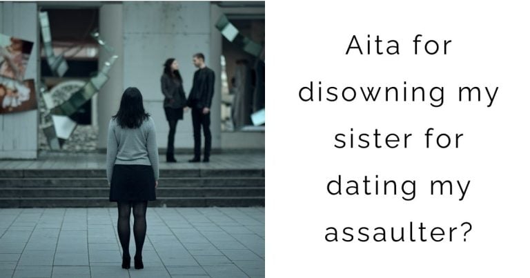 Aita for disowning my sister for dating my assaulter?