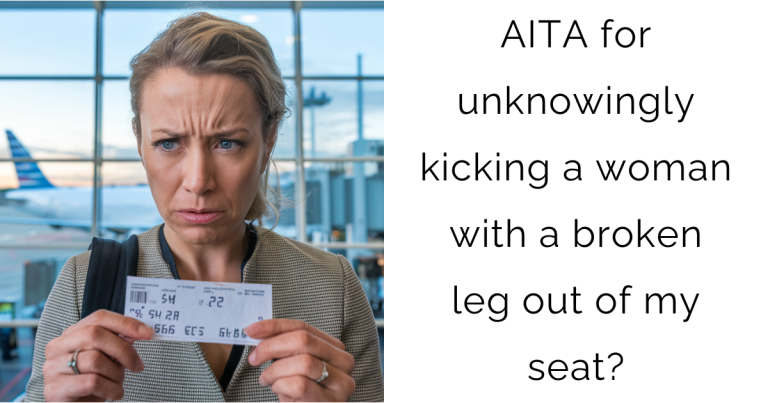 AITA for unknowingly kicking a woman with a broken leg out of my seat?