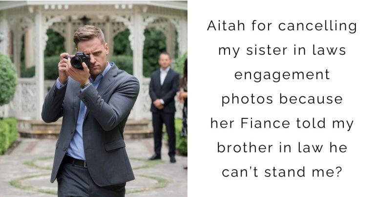 Aitah for cancelling my sister in laws engagement photos because her Fiance told my brother in law he can’t stand me?