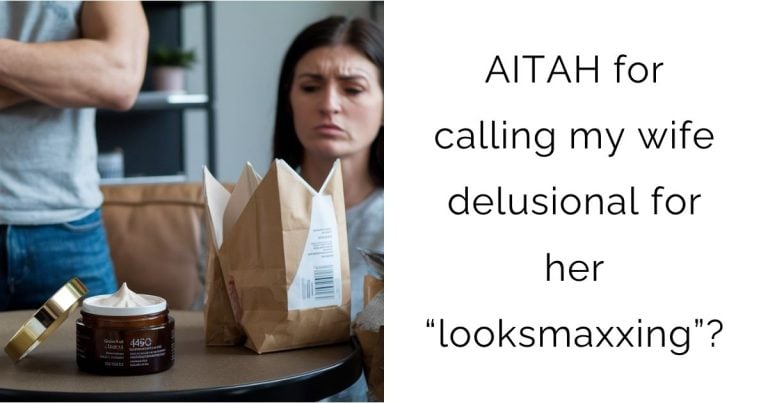 AITAH for calling my wife delusional for her “looksmaxxing”?