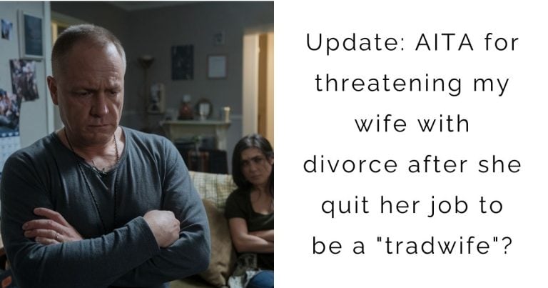 Update: AITA for threatening my wife with divorce after she quit her job to be a “tradwife”?