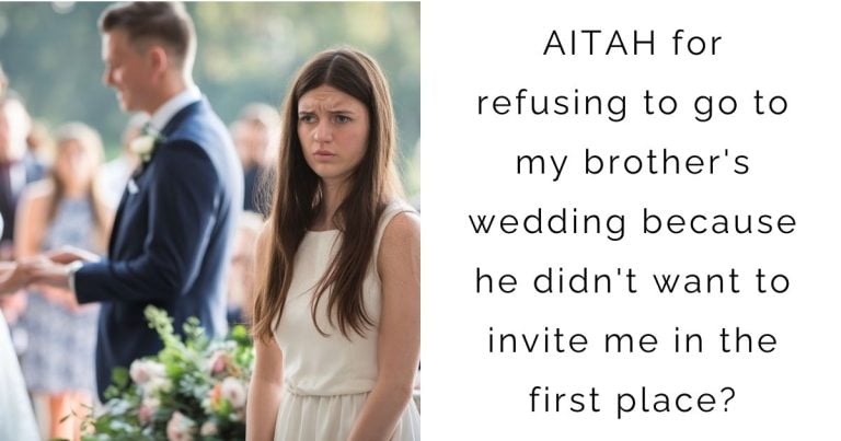 AITAH for refusing to go to my brother’s wedding because he didn’t want to invite me in the first place?