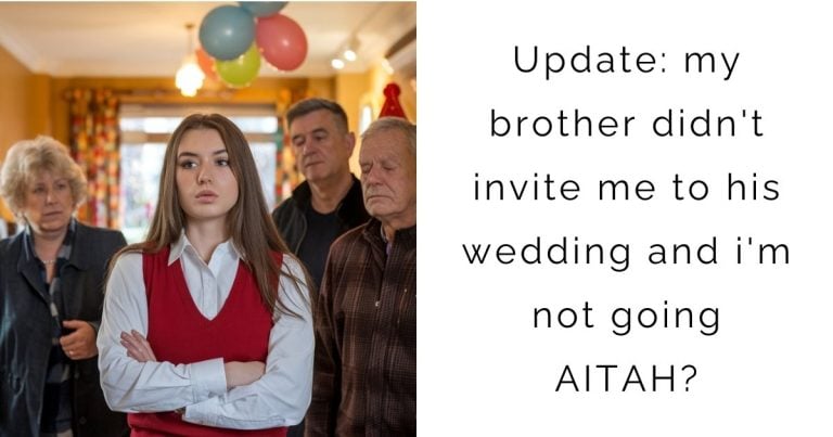 Update: my brother didn’t invite me to his wedding and i’m not going AITAH?