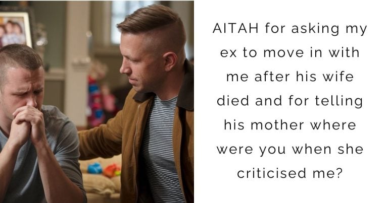 AITAH for asking my ex to move in with me after his wife died and for telling his mother where were you when she criticised me?