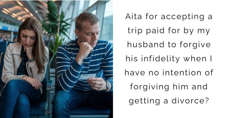 Aita for accepting a trip paid for by my husband to forgive his infidelity when I have no intention of forgiving him and getting a divorce?