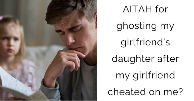 AITAH for ghosting my girlfriend’s daughter after my girlfriend cheated on me?