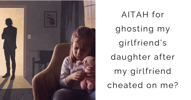 AITAH for ghosting my girlfriend’s daughter after my girlfriend cheated on me?