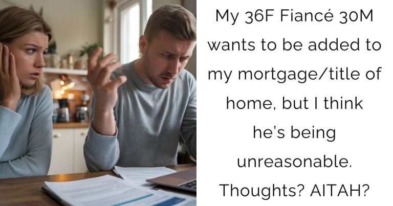 My 36F Fiancé 30M wants to be added to my mortgage/title of home, but I think he’s being unreasonable. Thoughts? AITAH?