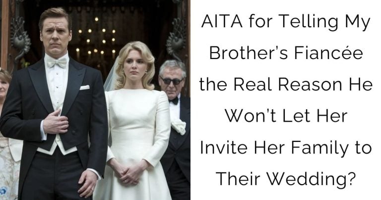 AITA for Telling My Brother’s Fiancée the Real Reason He Won’t Let Her Invite Her Family to Their Wedding?