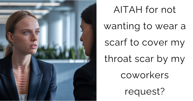 AITAH for not wanting to wear a scarf to cover my throat scar by my coworkers request?