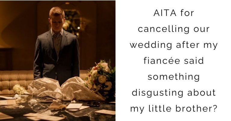 AITA for cancelling our wedding after my fiancée said something disgusting about my little brother?