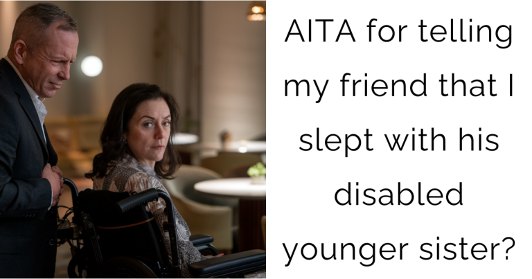 AITA for telling my friend that I slept with his disabled younger sister?