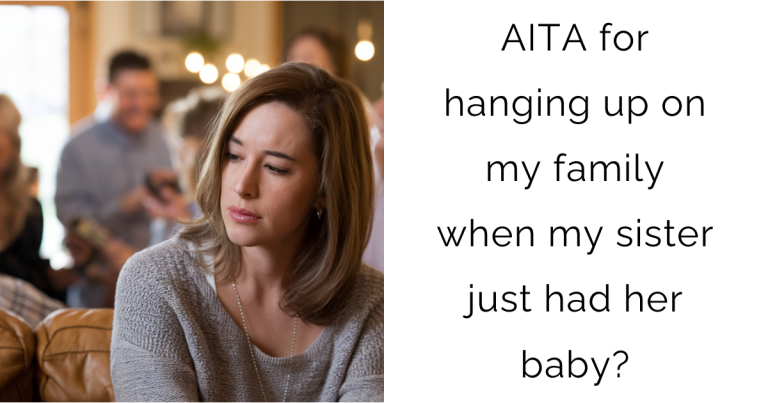 AITA for hanging up on my family when my sister just had her baby?