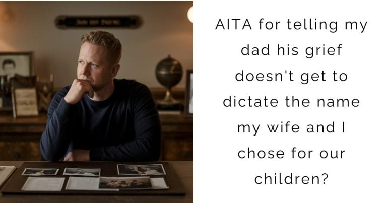 AITA for telling my dad his grief doesn’t get to dictate the name my wife and I chose for our children?