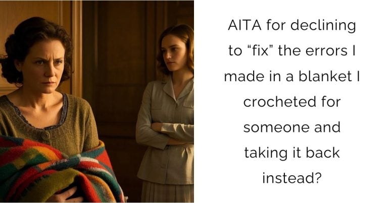 AITA for declining to “fix” the errors I made in a blanket I crocheted for someone and taking it back instead?