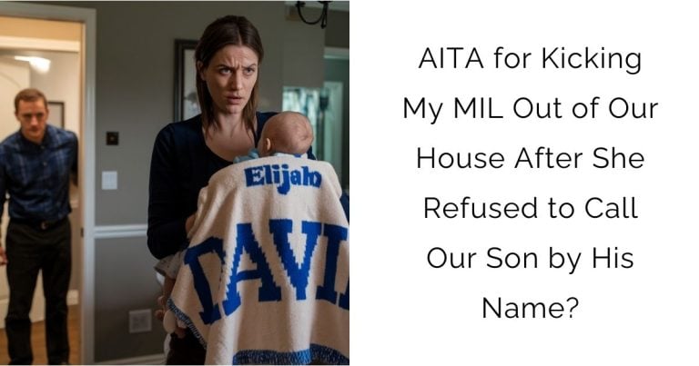 AITA for Kicking My MIL Out of Our House After She Refused to Call Our Son by His Name?