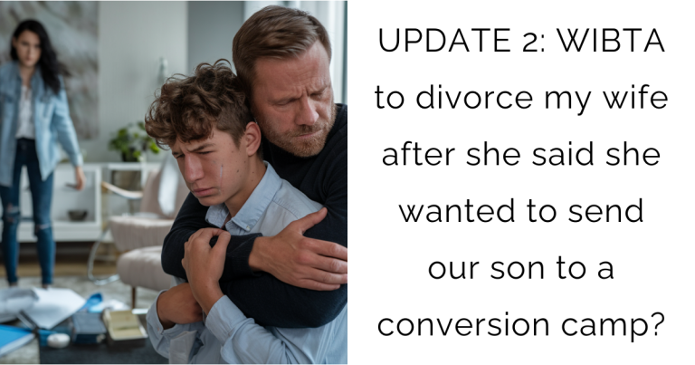 UPDATE 2: WIBTA to divorce my wife after she said she wanted to send our son to a conversion camp?