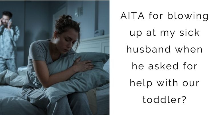 AITA for blowing up at my sick husband when he asked for help with our toddler?