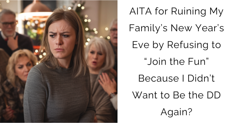 AITA for Ruining My Family’s New Year’s Eve by Refusing to “Join the Fun” Because I Didn’t Want to Be the DD Again?