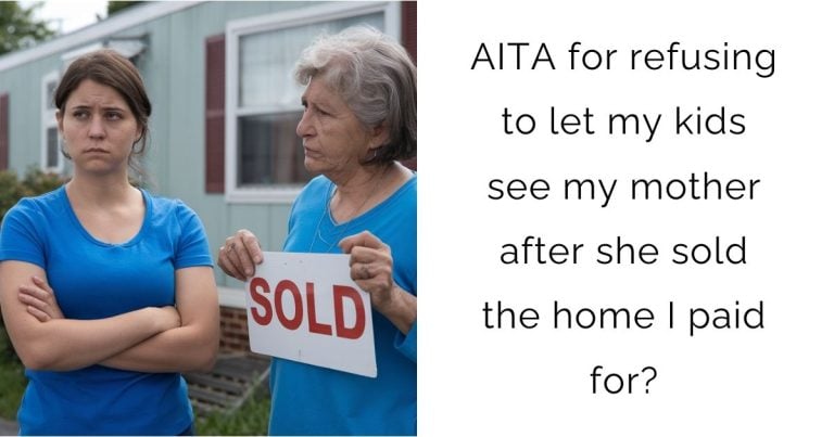 AITA for refusing to let my kids see my mother after she sold the home I paid for?