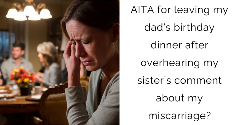 AITA for leaving my dad’s birthday dinner after overhearing my sister’s comment about my miscarriage?