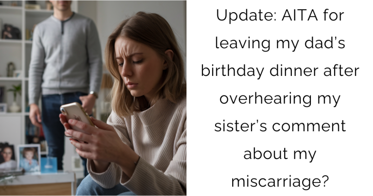 Update: AITA for leaving my dad’s birthday dinner after overhearing my sister’s comment about my miscarriage?