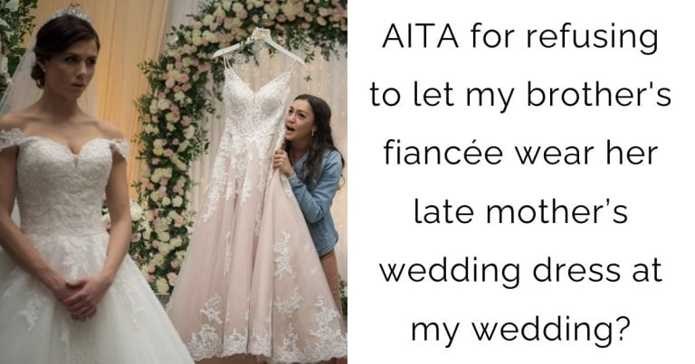 AITA for refusing to let my brother’s fiancée wear her late mother’s wedding dress at my wedding?