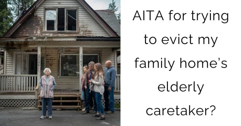 AITA for trying to evict my family home’s elderly caretaker?