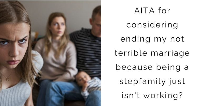 AITA for considering ending my not terrible marriage because being a stepfamily just isn’t working?