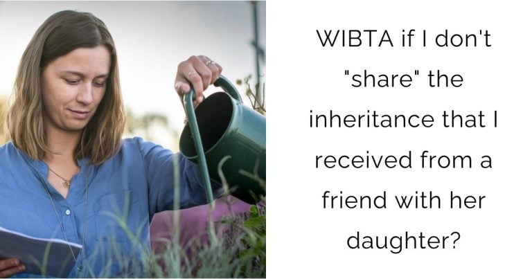 WIBTA if I don’t “share” the inheritance that I received from a friend with her daughter?