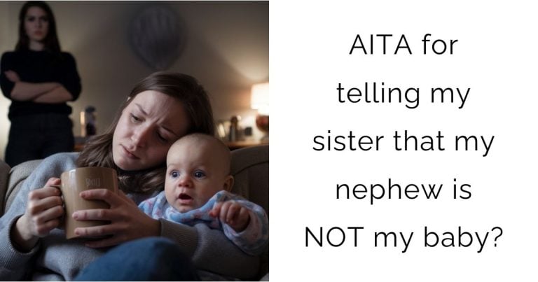 AITA for telling my sister that my nephew is NOT my baby?