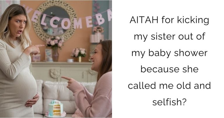 AITAH for kicking my sister out of my baby shower because she called me old and selfish?