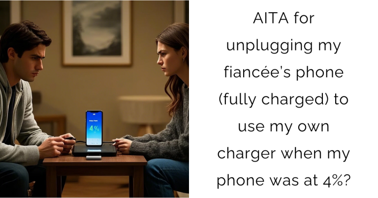 AITA for unplugging my fiancée’s phone (fully charged) to use my own charger when my phone was at 4%?