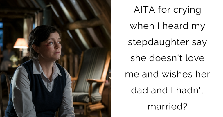 AITA for crying when I heard my stepdaughter say she doesn’t love me and wishes her dad and I hadn’t married?