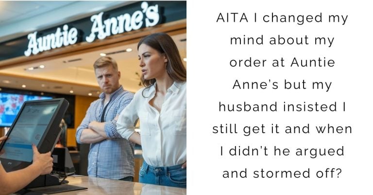 AITA for I changed my mind about my order at Auntie Anne’s but my husband insisted I still get it and when I didn’t he argued and stormed off?