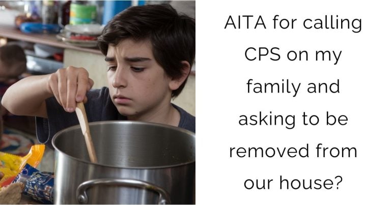 AITA for calling CPS on my family and asking to be removed from our house?