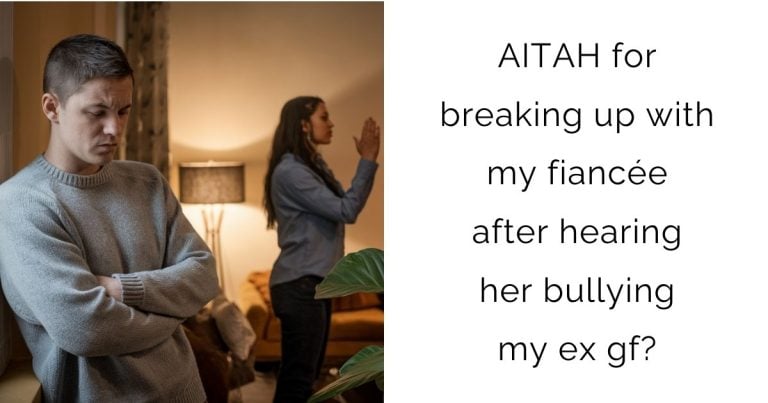 AITAH for breaking up with my fiancée after hearing her bullying my ex gf?