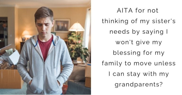 AITA for not thinking of my sister’s needs by saying I won’t give my blessing for my family to move unless I can stay with my grandparents?