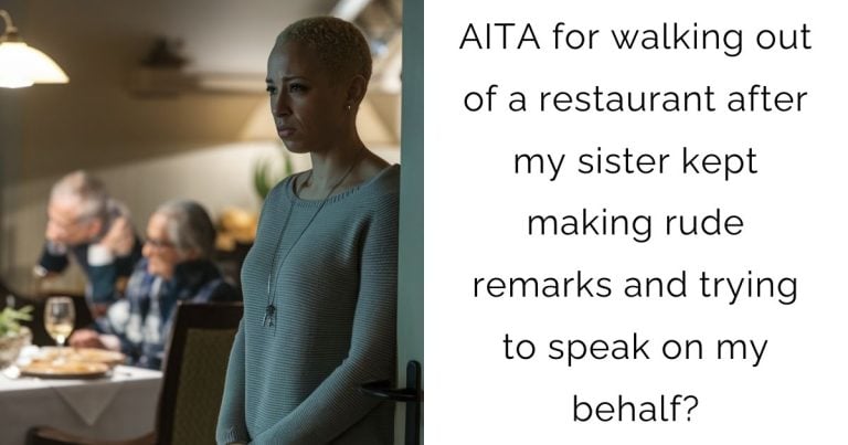 AITA for walking out of a restaurant after my sister kept making rude remarks and trying to speak on my behalf?