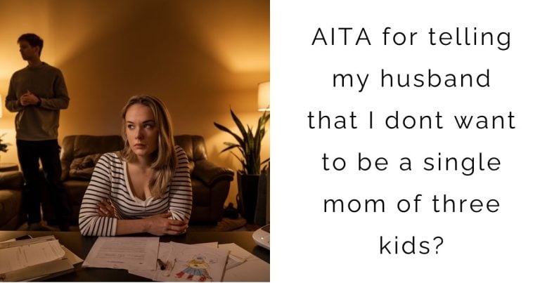 AITA for telling my husband that I dont want to be a single mom of three kids?