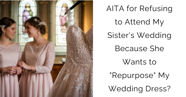 AITA for Refusing to Attend My Sister’s Wedding Because She Wants to “Repurpose” My Wedding Dress?