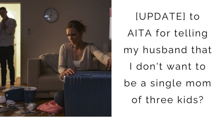 [UPDATE] to AITA for telling my husband that I don’t want to be a single mom of three kids?