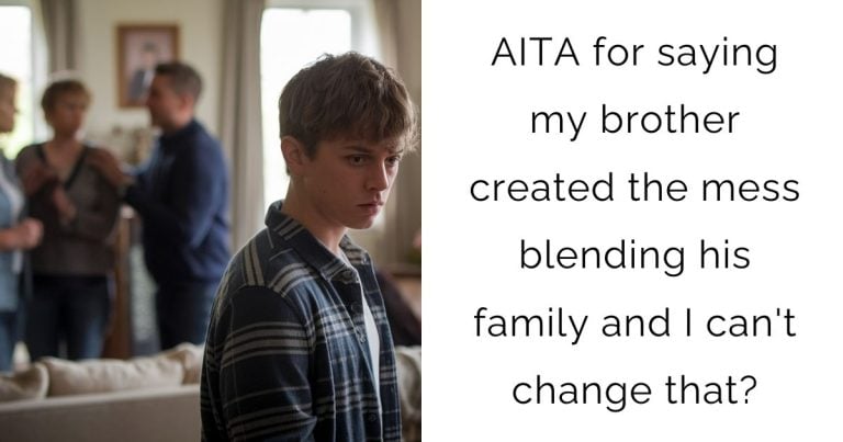 AITA for saying my brother created the mess blending his family and I can’t change that?