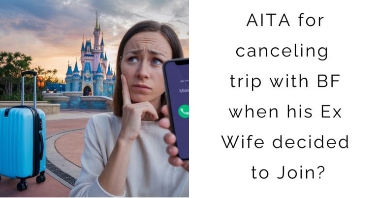 AITA for canceling trip with BF when his Ex Wife decided to Join?