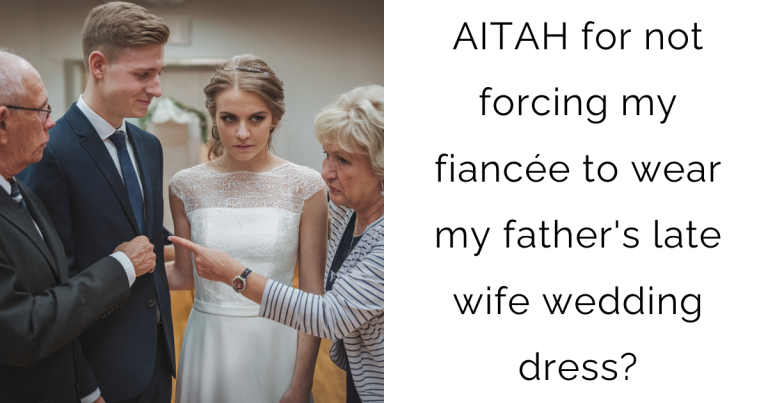 AITAH for not forcing my fiancée to wear my father’s late wife wedding dress?