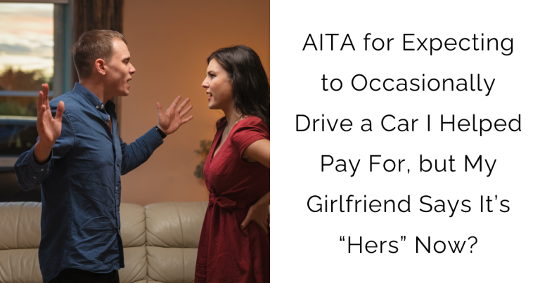 AITA for Expecting to Occasionally Drive a Car I Helped Pay For, but My Girlfriend Says It’s “Hers” Now?